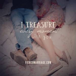 I treasure every moment with you.
