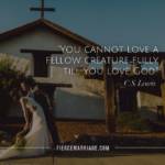 "You cannot love a fellow creature fully till you love God" - CS Lewis