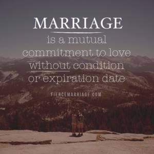 Marriage is a mutual commitment to love without condition or expiration date.