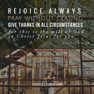 Rejoice always. Pray without ceasing. Give thanks in all circumstances.