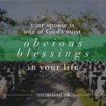 Your spouse is one of God's most obvious blessings in your life.