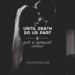 Until death do us part & not a moment sooner.