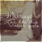 Marriage: love like this never quits.