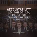 Accountability: Iron sharpens iron and one man sharpens another.
