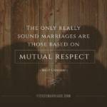 The only really sound marriages are those based on mutual respect.