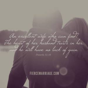 An excellent wife who can find? The heart of her husband trusts in her.