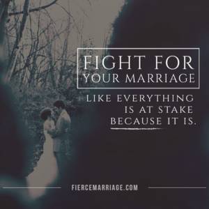 Fight for your marriage like everything is at stake, because it is.