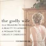 The godly wife is a treasure to behold, a beauty to admire, a woman to be greatly cherished.
