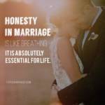 Honesty in marriage is like breathing: it is absolutely essential for life.