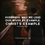 Husbands, may we lead our wives by example, Christ's example.