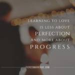 Learning to love is less about perfection and more about progress.