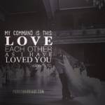 My command is this: love each other as I have loved you.