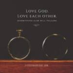 Love God, love each other. Everything else will follow.