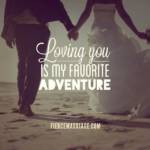 Loving you is my favorite adventure.