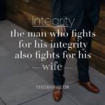 Integrity: the man who fights for his integrity also fights for his wife.