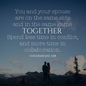 Marriage: Spend less time in conflict and more time in collaboration.