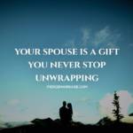 Your spouse is a gift you never stop unwrapping.