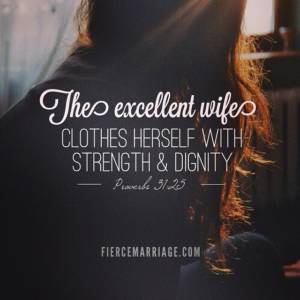 The excellent wife clothes herself with strength and dignity.