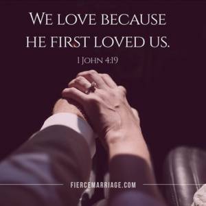 We love because He first loved us. 1 John 4:19