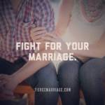 Fight for your marriage.