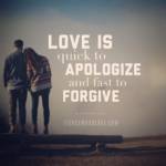 Love is quick to apologize and fast to forgive.