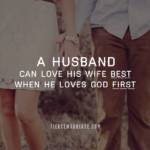 A husband can love his wife best when he loves God first.