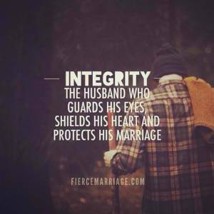 Integrity: The husband who guards his eyes, shields his heart, and protects his marriage