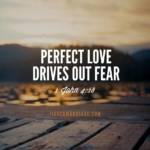 Perfect love drives out fear (1 John 4:18)
