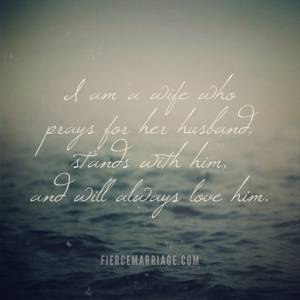 I am a wife who prays for her husband, stands with him, and will always love him